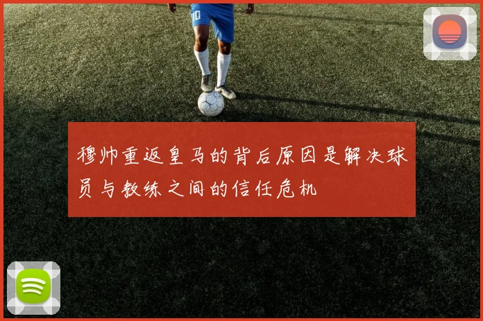 穆帅重返皇马的背后原因是解决球员与教练之间的信任危机