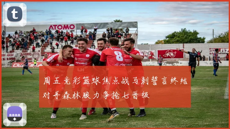 周五竞彩篮球焦点战马刺誓言终结对手森林狼力争抢七晋级